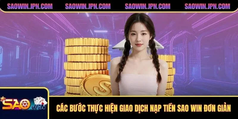 SAOWIN - Trang Chủ SAOWIN Chính Thức | Đăng Ký SAOWIN +99K Các bước thực hiện giao dịch nạp tiền SAO WIN đơn giản