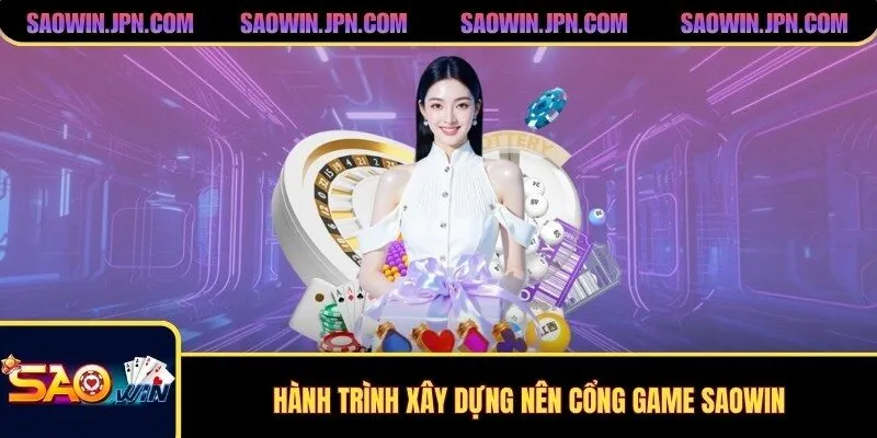 SAOWIN - Trang Chủ SAOWIN Chính Thức | Đăng Ký SAOWIN +99K Hành trình xây dựng nên cổng game SAOWIN