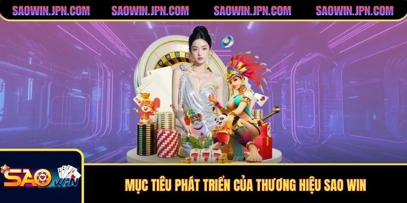 SAOWIN - Trang Chủ SAOWIN Chính Thức | Đăng Ký SAOWIN +99K Mục tiêu phát triển của thương hiệu SAO WIN